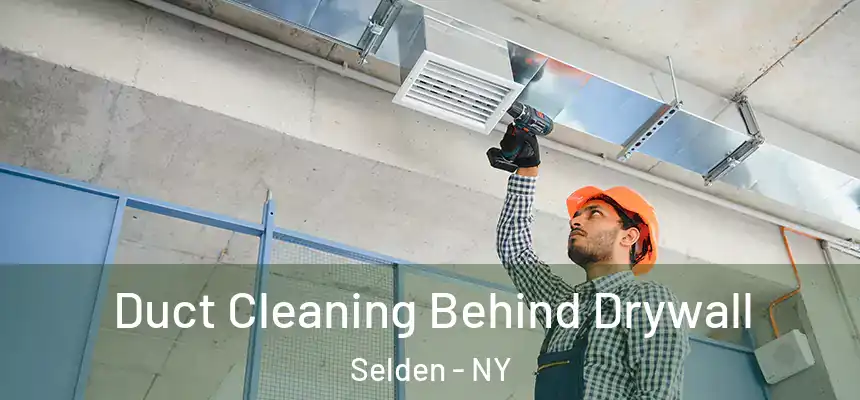 Duct Cleaning Behind Drywall Selden - NY
