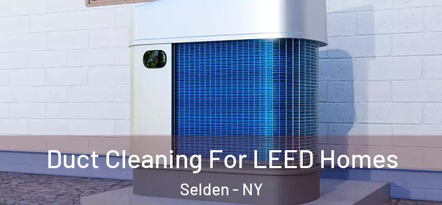 Duct Cleaning For LEED Homes Selden - NY