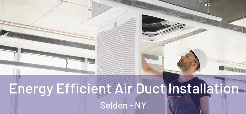 Energy Efficient Air Duct Installation Selden - NY