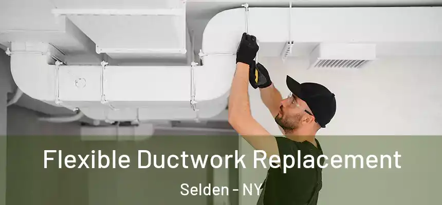 Flexible Ductwork Replacement Selden - NY
