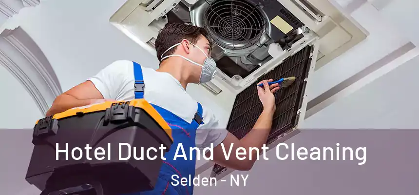 Hotel Duct And Vent Cleaning Selden - NY