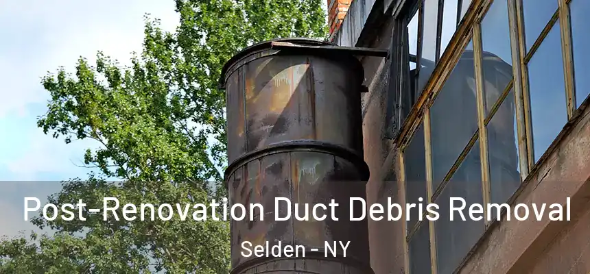 Post-Renovation Duct Debris Removal Selden - NY